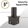 Tenon for 5" Square Pole